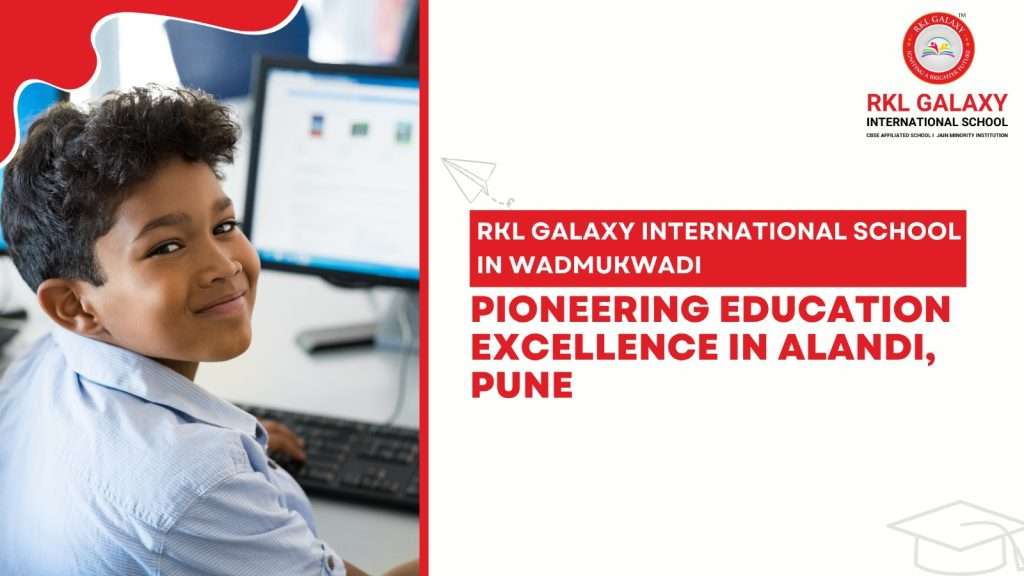 RKL Galaxy International School: Pioneering Education Excellence in Alandi, Pune
