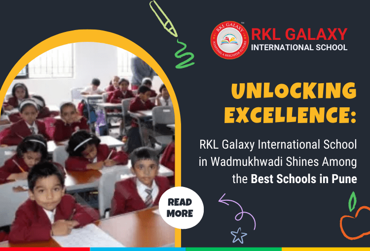 Unlocking Excellence: RKL Galaxy International School in Wadmukhwadi Shines Among the Best Schools in Pune