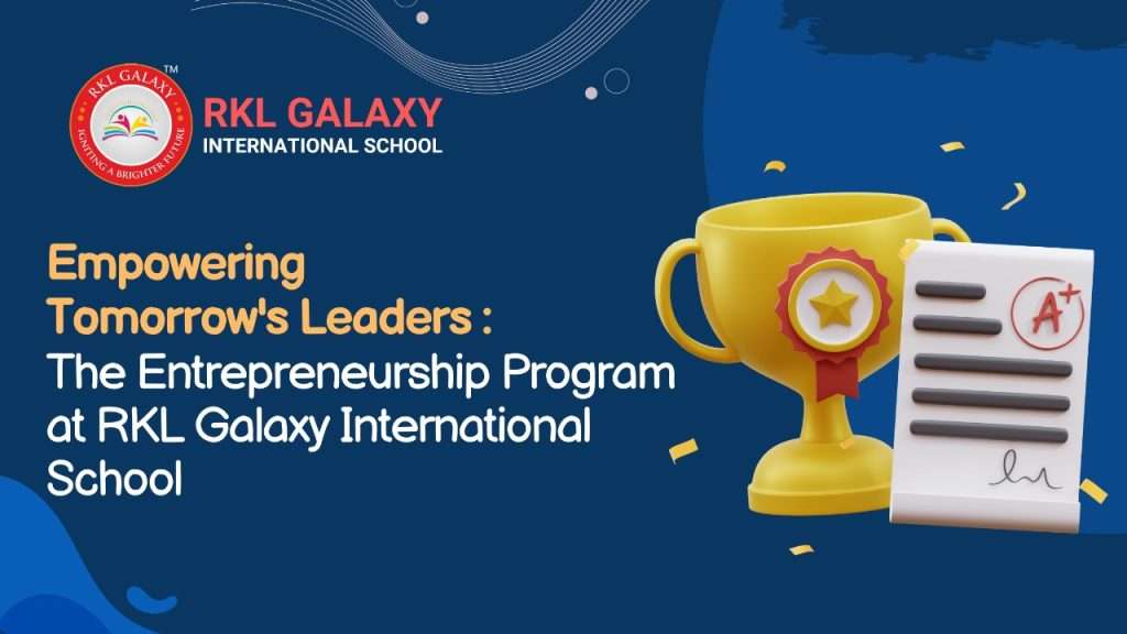 Empowering Tomorrow’s Leaders: The Entrepreneurship Program at RKL Galaxy International School